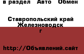  в раздел : Авто » Обмен . Ставропольский край,Железноводск г.